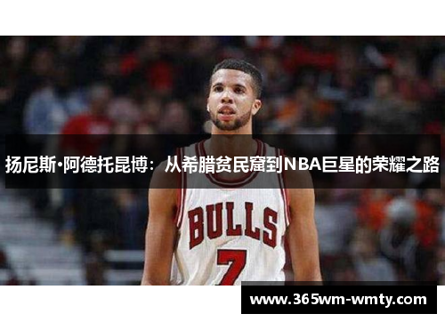 扬尼斯·阿德托昆博：从希腊贫民窟到NBA巨星的荣耀之路