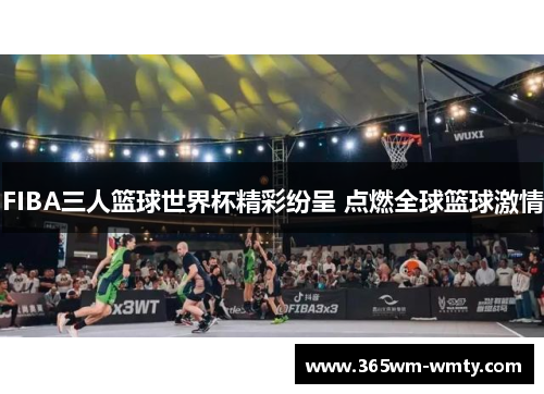 FIBA三人篮球世界杯精彩纷呈 点燃全球篮球激情